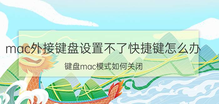 mac外接键盘设置不了快捷键怎么办 键盘mac模式如何关闭？